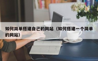 龙岩如何简单搭建自己的网站（如何搭建一个简单的网站）