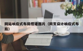 龙岩网站响应式布局搭建图片（网页设计响应式布局）