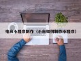 龙岩电白小程序制作（小白如何制作小程序）