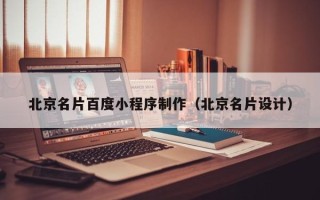 龙岩北京名片百度小程序制作（北京名片设计）