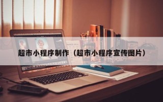 龙岩超市小程序制作（超市小程序宣传图片）